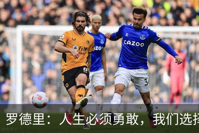 罗德里：人生必须勇敢，我们选择相信自己并最终夺得了冠军